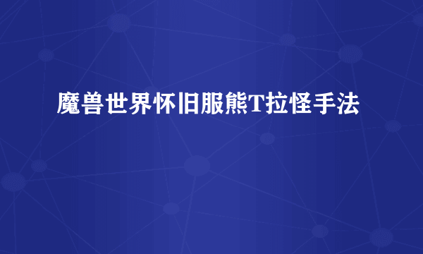 魔兽世界怀旧服熊T拉怪手法