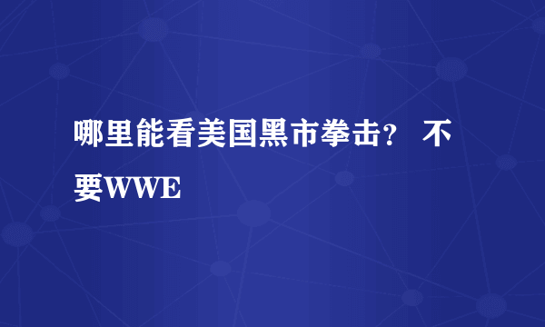 哪里能看美国黑市拳击？ 不要WWE