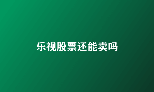 乐视股票还能卖吗