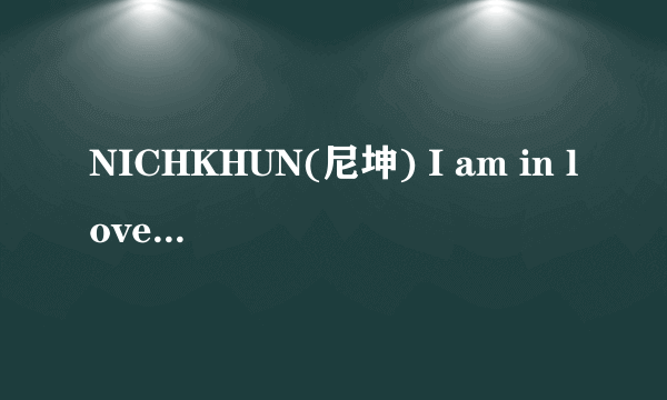 NICHKHUN(尼坤) I am in love完整CD版mp3下载/歌词