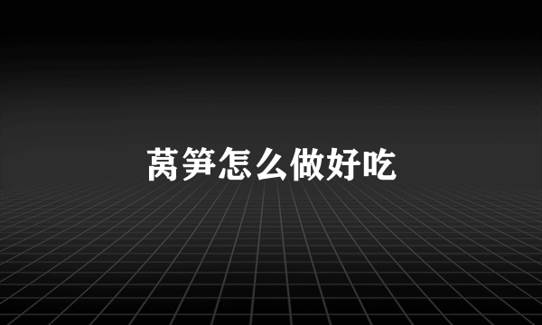 莴笋怎么做好吃