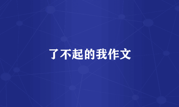 了不起的我作文