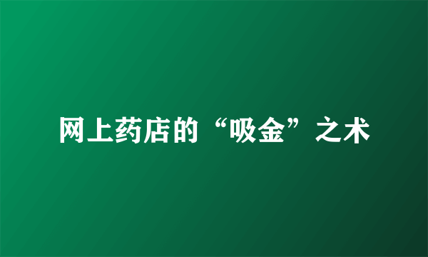网上药店的“吸金”之术