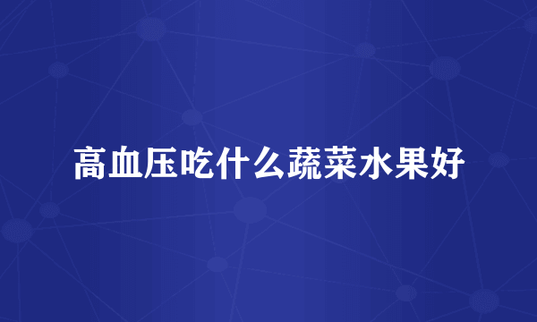 高血压吃什么蔬菜水果好