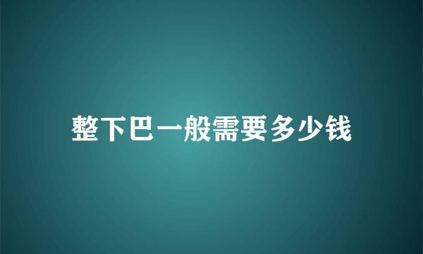 整下巴一般需要多少钱