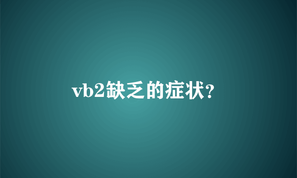 vb2缺乏的症状？
