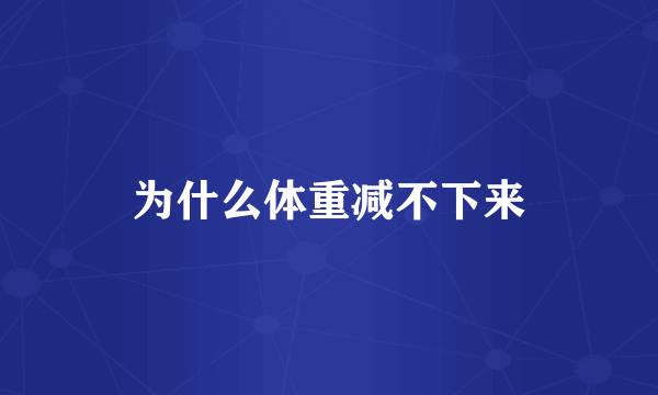 为什么体重减不下来
