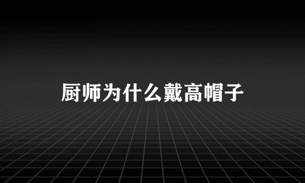 厨师为什么戴高帽子
