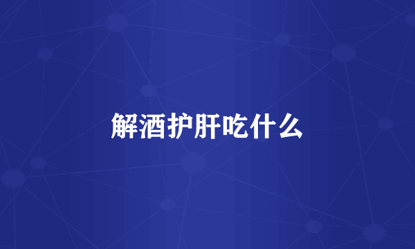 解酒护肝吃什么