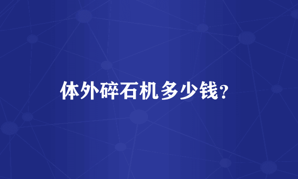 体外碎石机多少钱？