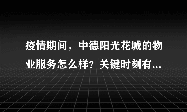 疫情期间，中德阳光花城的物业服务怎么样？关键时刻有什么行动吗？