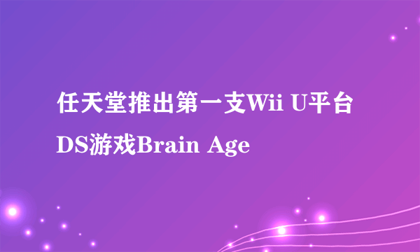 任天堂推出第一支Wii U平台DS游戏Brain Age