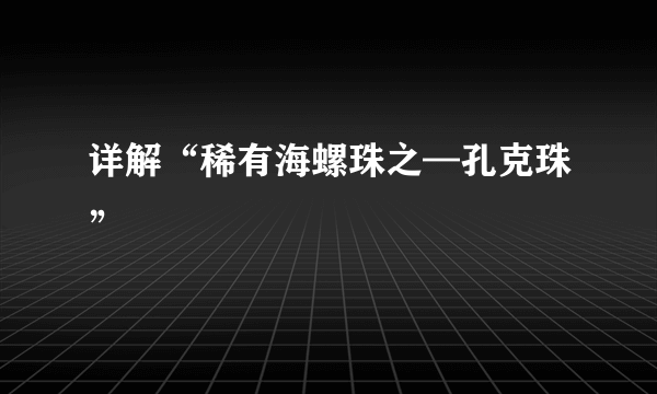 详解“稀有海螺珠之—孔克珠”