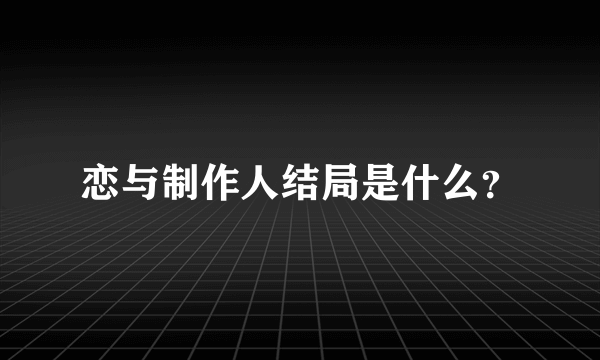 恋与制作人结局是什么？