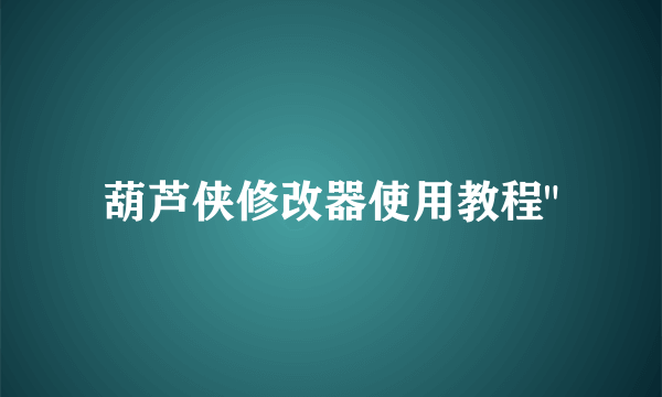葫芦侠修改器使用教程