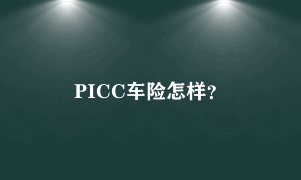 PICC车险怎样？