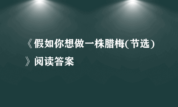 《假如你想做一株腊梅(节选)》阅读答案