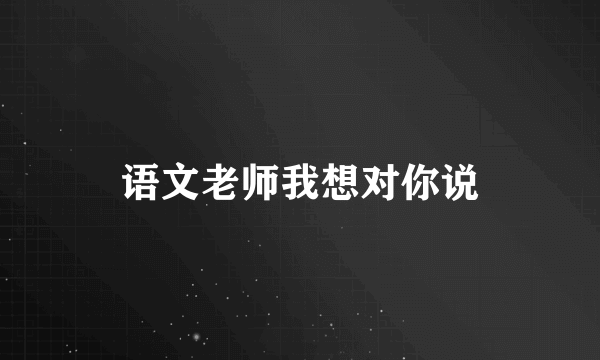 语文老师我想对你说