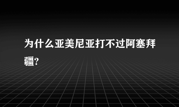 为什么亚美尼亚打不过阿塞拜疆?