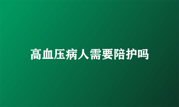 高血压病人需要陪护吗