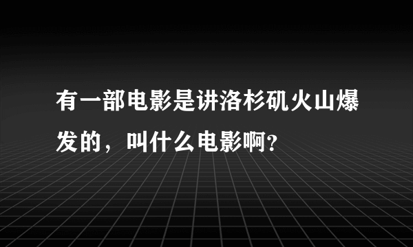 有一部电影是讲洛杉矶火山爆发的，叫什么电影啊？
