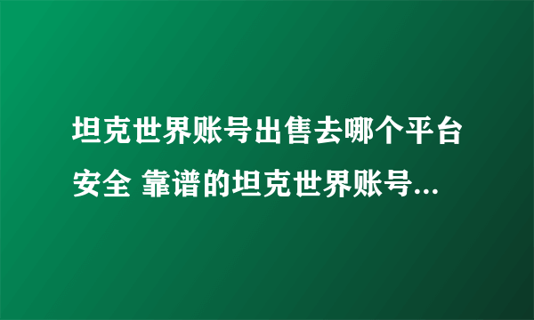 坦克世界账号出售去哪个平台安全 靠谱的坦克世界账号交易平台推荐