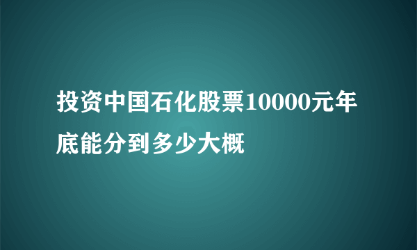 投资中国石化股票10000元年底能分到多少大概