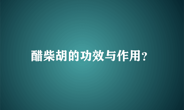 醋柴胡的功效与作用？