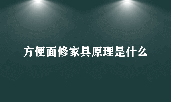 方便面修家具原理是什么
