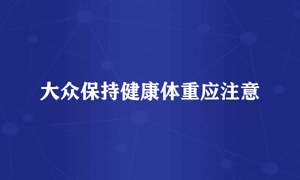 大众保持健康体重应注意