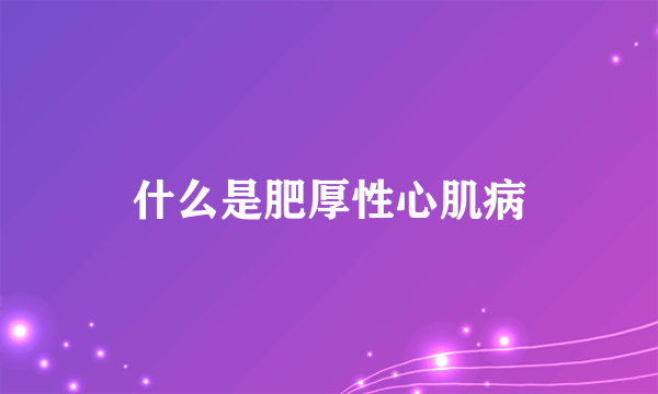 什么是肥厚性心肌病