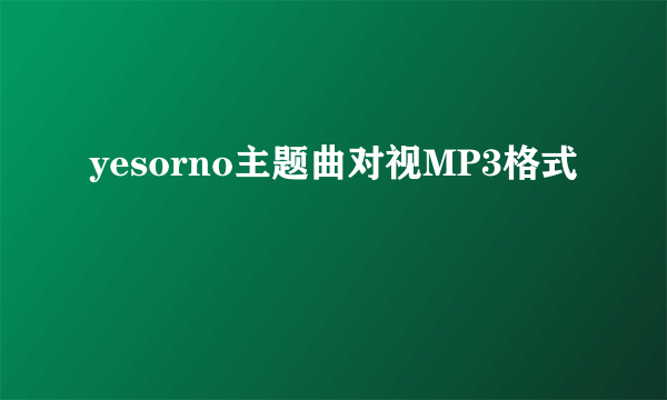 yesorno主题曲对视MP3格式