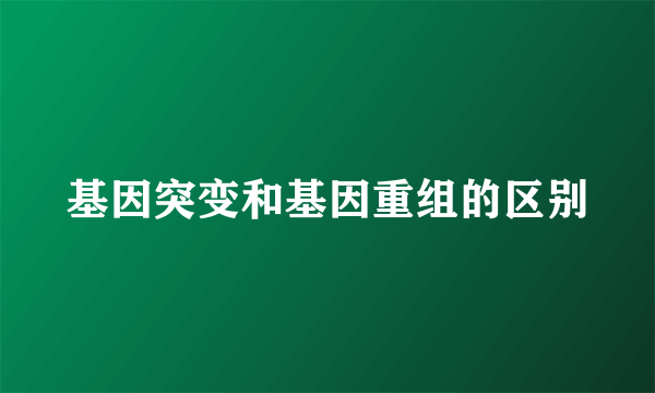 基因突变和基因重组的区别