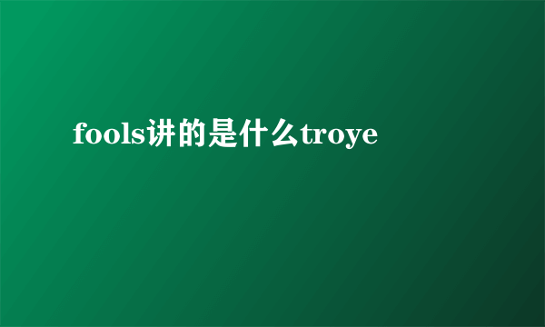 fools讲的是什么troye