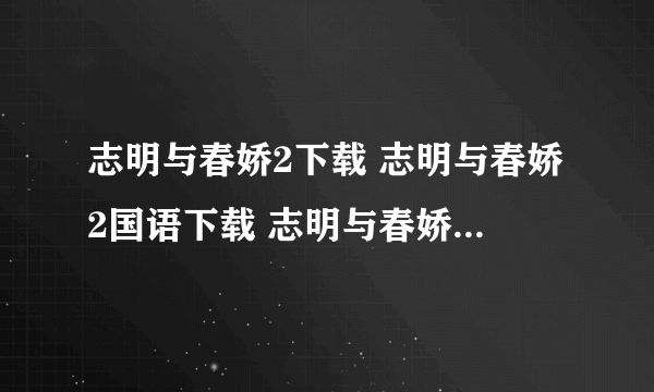 志明与春娇2下载 志明与春娇2国语下载 志明与春娇2粤语版下载 志明与春娇2迅雷下