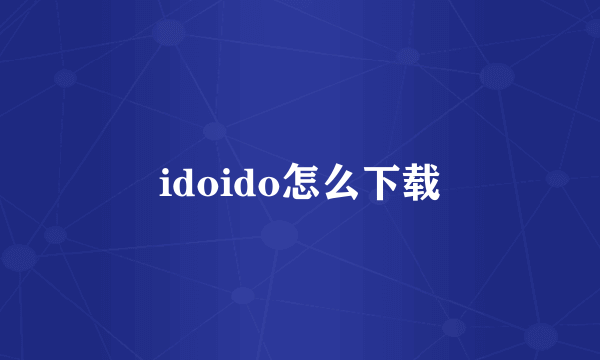 idoido怎么下载