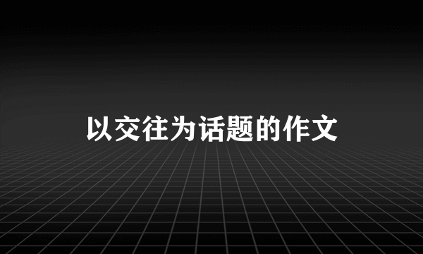 以交往为话题的作文