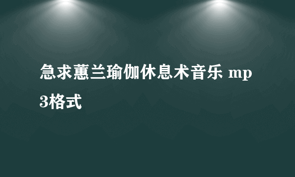 急求蕙兰瑜伽休息术音乐 mp3格式