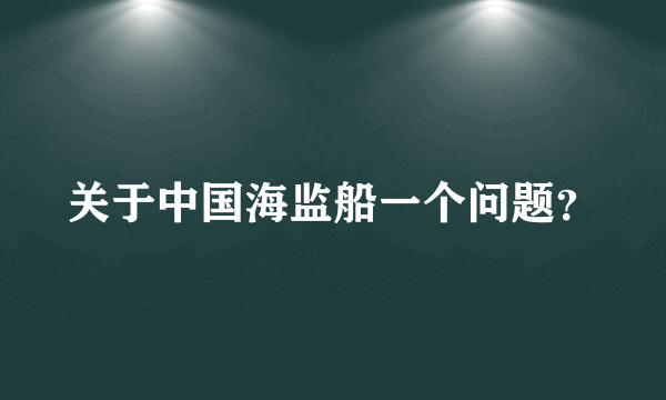 关于中国海监船一个问题？