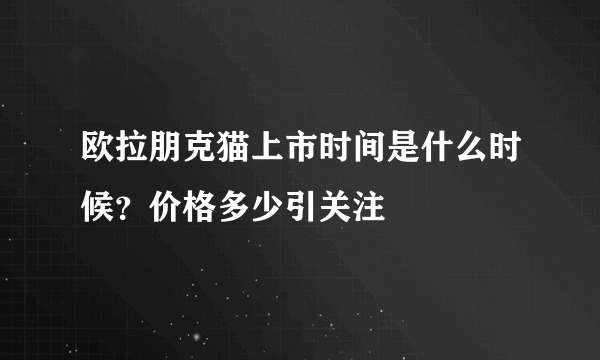 欧拉朋克猫上市时间是什么时候？价格多少引关注