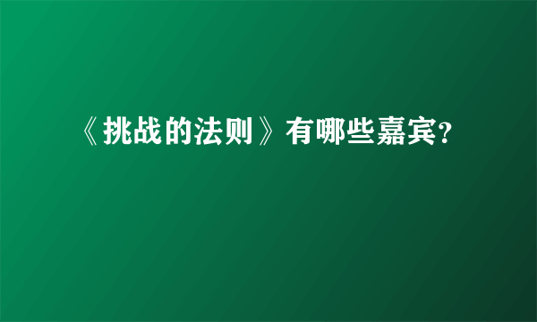 《挑战的法则》有哪些嘉宾？