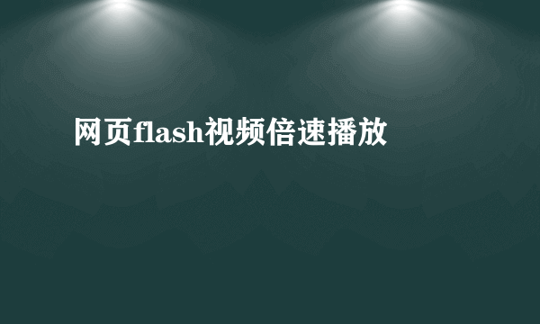 网页flash视频倍速播放