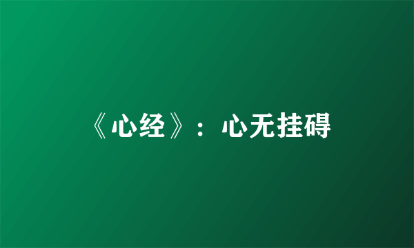 《心经》：心无挂碍
