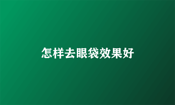 怎样去眼袋效果好