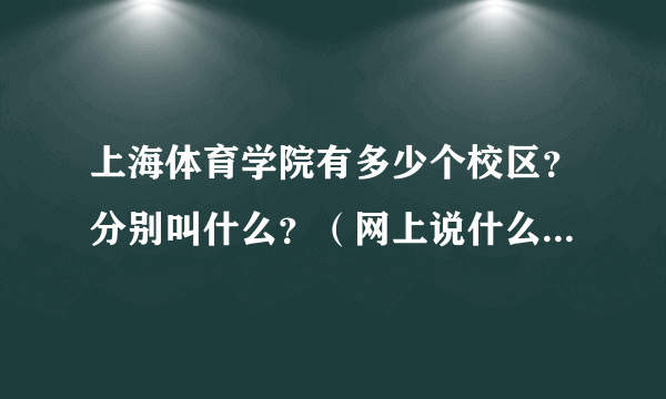 上海体育学院有多少个校区？分别叫什么？（网上说什么杨浦校区、西校区。。。。。）