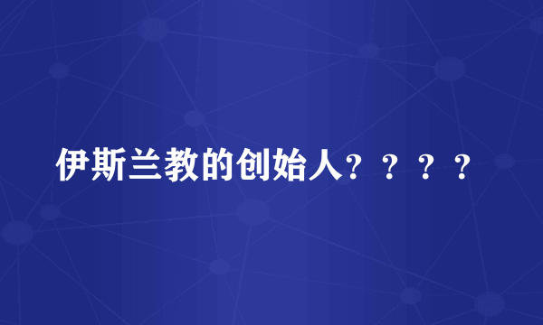 伊斯兰教的创始人？？？？