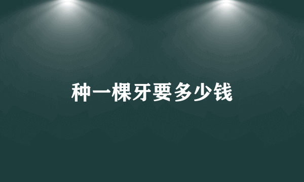 种一棵牙要多少钱