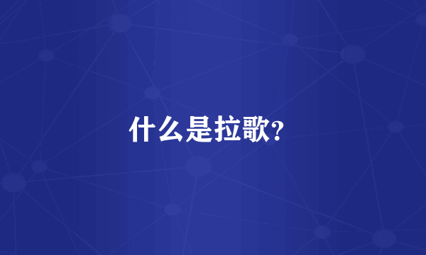 什么是拉歌？
