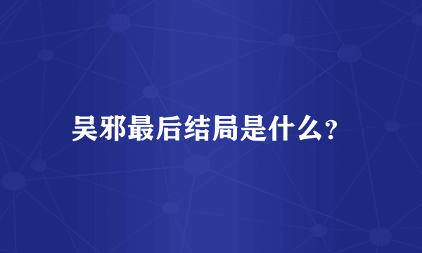 吴邪最后结局是什么？