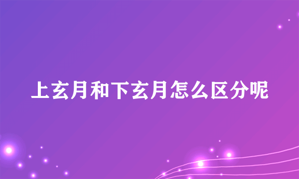 上玄月和下玄月怎么区分呢